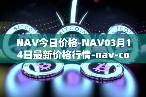 NAV今日价格-NAV03月14日最新价格行情-nav-coin最新走势消息