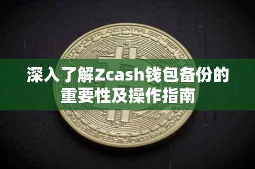 深入了解Zcash钱包备份的重要性及操作指南