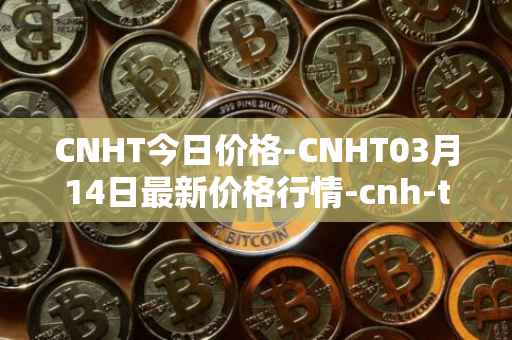 CNHT今日价格-CNHT03月14日最新价格行情-cnh-tether最新走势消息