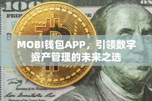 MOBI钱包APP，引领数字资产管理的未来之选