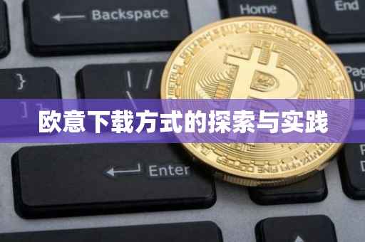 欧意下载方式的探索与实践