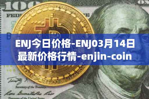 ENJ今日价格-ENJ03月14日最新价格行情-enjin-coin最新走势消息