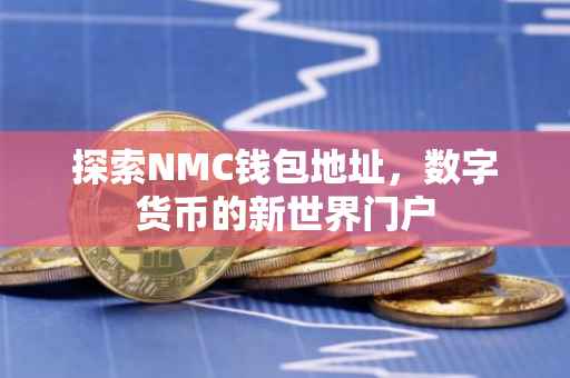 探索NMC钱包地址，数字货币的新世界门户