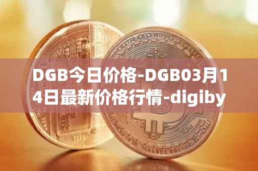 DGB今日价格-DGB03月14日最新价格行情-digibyte最新走势消息