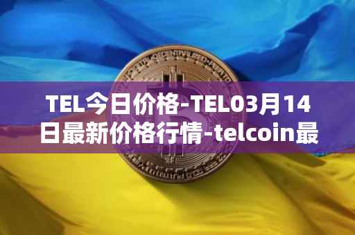 TEL今日价格-TEL03月14日最新价格行情-telcoin最新走势消息
