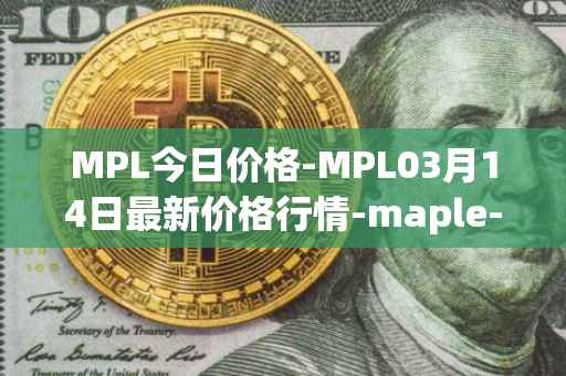 MPL今日价格-MPL03月14日最新价格行情-maple-finance最新走势消息