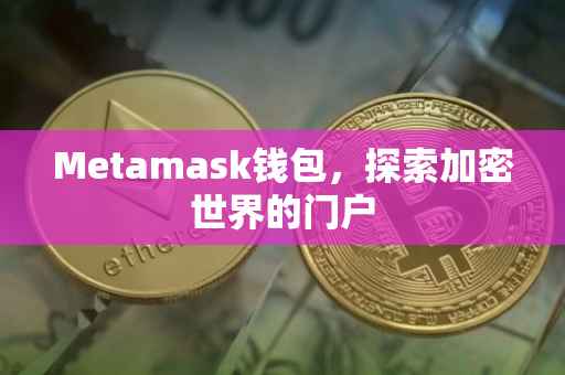 Metamask钱包，探索加密世界的门户