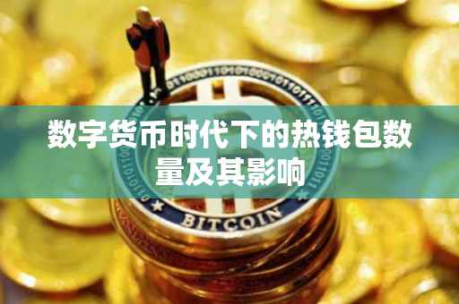 数字货币时代下的热钱包数量及其影响