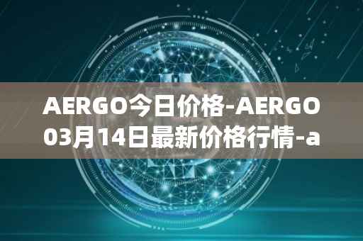 AERGO今日价格-AERGO03月14日最新价格行情-aergo最新走势消息