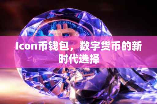 Icon币钱包，数字货币的新时代选择