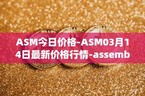 ASM今日价格-ASM03月14日最新价格行情-assemble-protocol最新走势消息