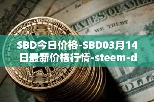 SBD今日价格-SBD03月14日最新价格行情-steem-dollars最新走势消息