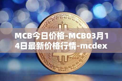 MCB今日价格-MCB03月14日最新价格行情-mcdex最新走势消息