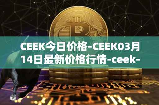 CEEK今日价格-CEEK03月14日最新价格行情-ceek-vr最新走势消息