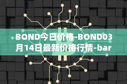 BOND今日价格-BOND03月14日最新价格行情-barnbridge最新走势消息