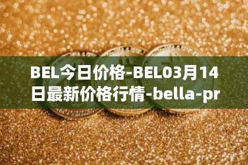 BEL今日价格-BEL03月14日最新价格行情-bella-protocol最新走势消息