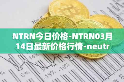 NTRN今日价格-NTRN03月14日最新价格行情-neutron最新走势消息