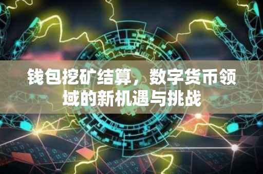 钱包挖矿结算，数字货币领域的新机遇与挑战