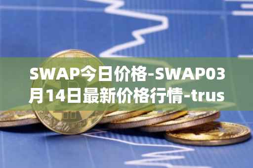 SWAP今日价格-SWAP03月14日最新价格行情-trustswap最新走势消息