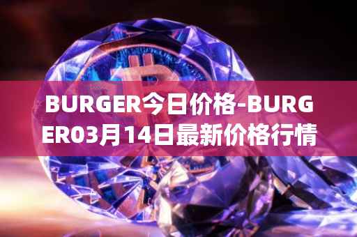BURGER今日价格-BURGER03月14日最新价格行情-burger-swap最新走势消息