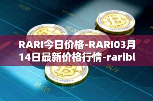 RARI今日价格-RARI03月14日最新价格行情-rarible最新走势消息