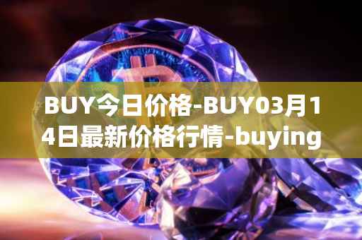 BUY今日价格-BUY03月14日最新价格行情-buying-com最新走势消息