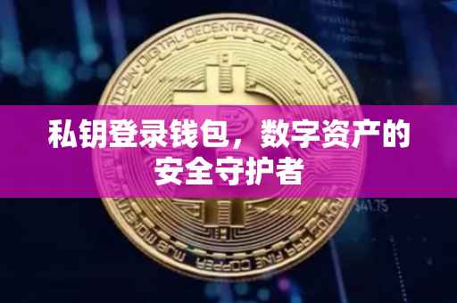 私钥登录钱包，数字资产的安全守护者