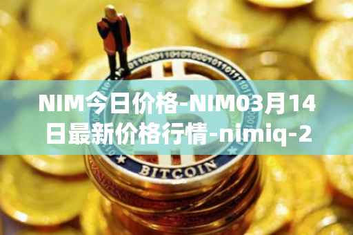 NIM今日价格-NIM03月14日最新价格行情-nimiq-2最新走势消息