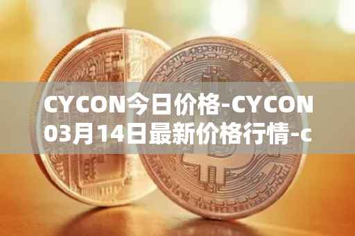 CYCON今日价格-CYCON03月14日最新价格行情-conun最新走势消息