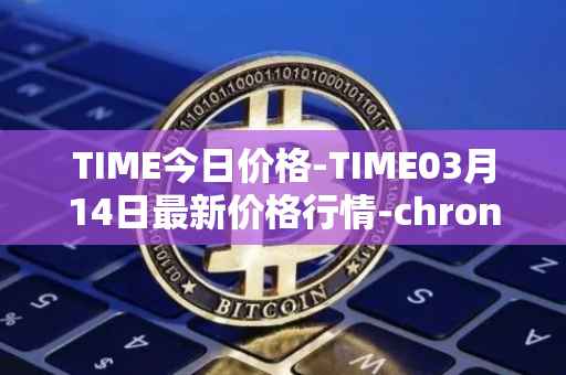 TIME今日价格-TIME03月14日最新价格行情-chronobank最新走势消息