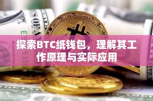 探索BTC纸钱包，理解其工作原理与实际应用