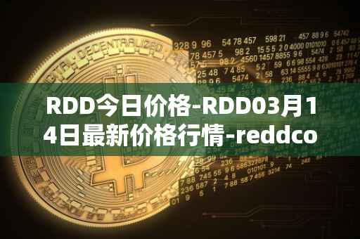 RDD今日价格-RDD03月14日最新价格行情-reddcoin最新走势消息