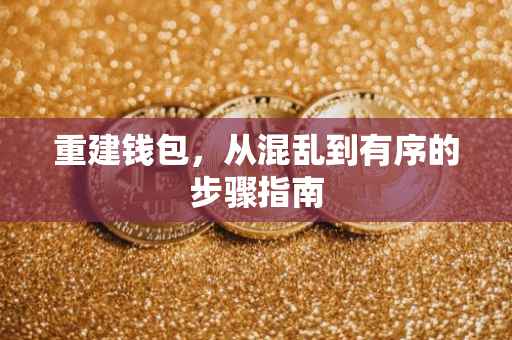 重建钱包，从混乱到有序的步骤指南