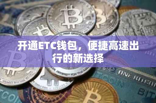 开通ETC钱包，便捷高速出行的新选择