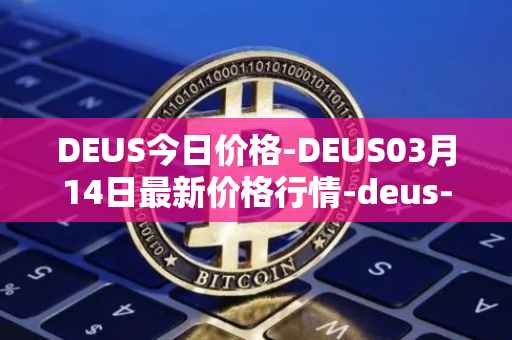 DEUS今日价格-DEUS03月14日最新价格行情-deus-finance最新走势消息