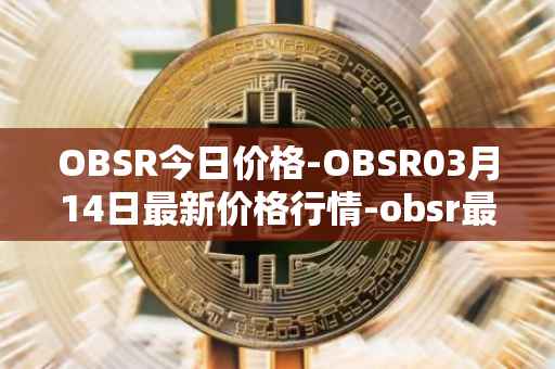 OBSR今日价格-OBSR03月14日最新价格行情-obsr最新走势消息