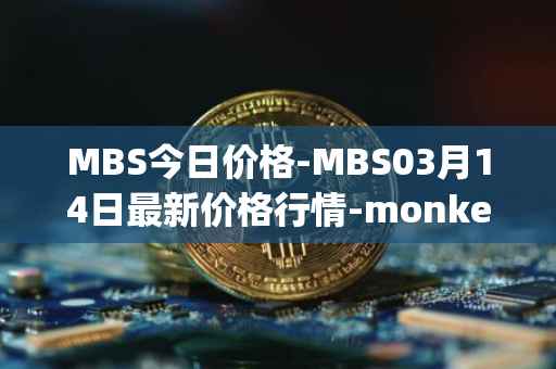 MBS今日价格-MBS03月14日最新价格行情-monkeyball最新走势消息