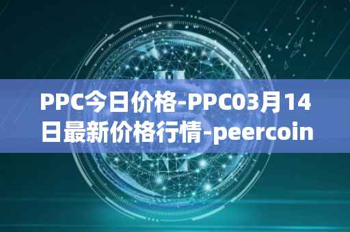 PPC今日价格-PPC03月14日最新价格行情-peercoin最新走势消息