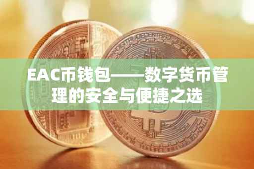 EAC币钱包——数字货币管理的安全与便捷之选