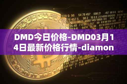 DMD今日价格-DMD03月14日最新价格行情-diamond最新走势消息