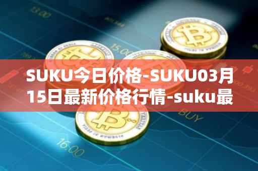 SUKU今日价格-SUKU03月15日最新价格行情-suku最新走势消息