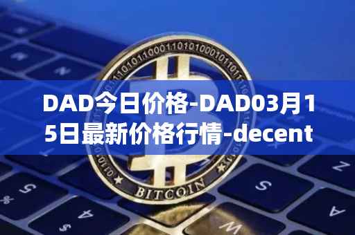DAD今日价格-DAD03月15日最新价格行情-decentralized-advertising最新走势消息