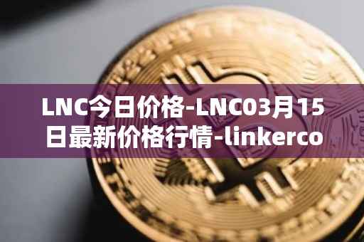 LNC今日价格-LNC03月15日最新价格行情-linkercoin最新走势消息