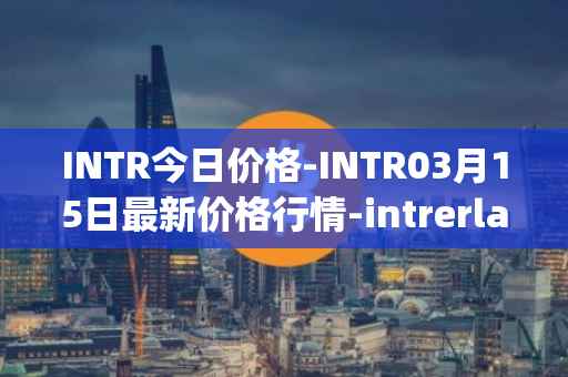INTR今日价格-INTR03月15日最新价格行情-intrerlay最新走势消息