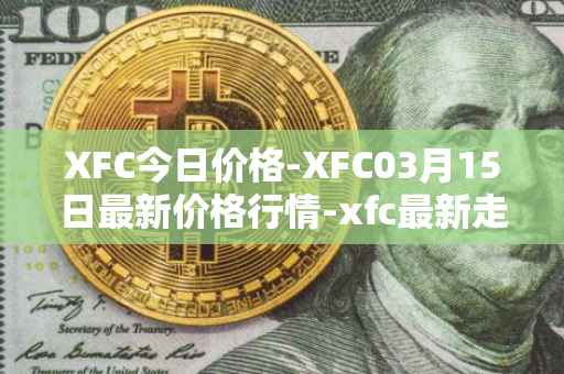 XFC今日价格-XFC03月15日最新价格行情-xfc最新走势消息