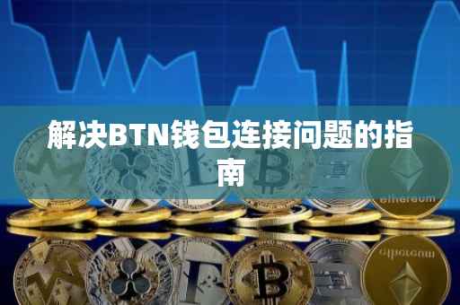解决BTN钱包连接问题的指南