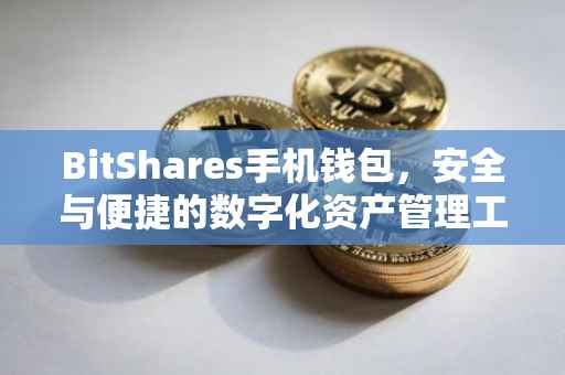 BitShares手机钱包，安全与便捷的数字化资产管理工具