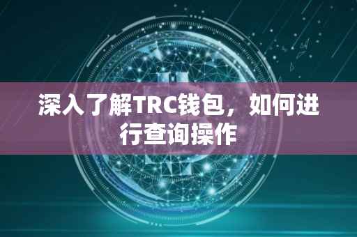 深入了解TRC钱包，如何进行查询操作