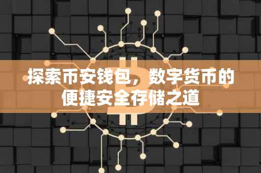 探索币安钱包，数字货币的便捷安全存储之道