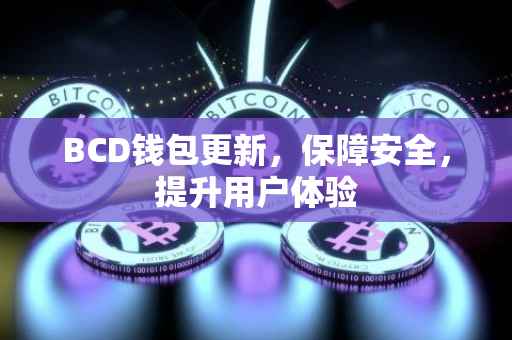BCD钱包更新，保障安全，提升用户体验
